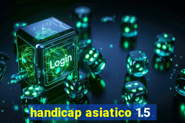 handicap asiatico 1.5